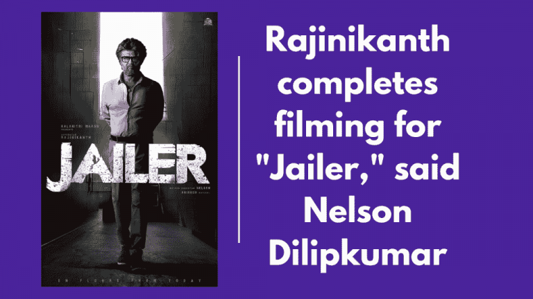 Rajinikanth completes filming for Jailer, said Nelson Dilipkumar